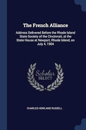 Seller image for The French Alliance: Address Delivered Before the Rhode Island State Society of the Cincinnati, at the State House at Newport, Rhode Island for sale by moluna