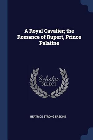 Image du vendeur pour A Royal Cavalier the Romance of Rupert, Prince Palatine mis en vente par moluna