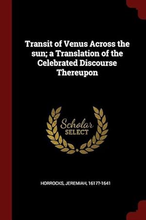 Seller image for Transit of Venus Across the sun a Translation of the Celebrated Discourse Thereupon for sale by moluna