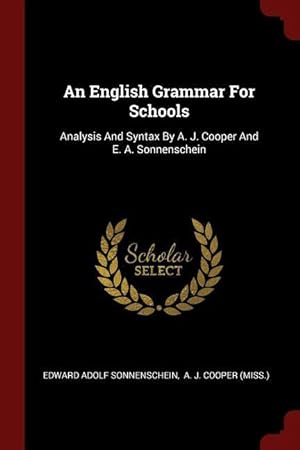 Bild des Verkufers fr An English Grammar For Schools: Analysis And Syntax By A. J. Cooper And E. A. Sonnenschein zum Verkauf von moluna