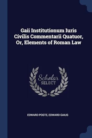 Seller image for Gaii Institutionum Iuris Civilis Commentarii Quatuor, Or, Elements of Roman Law for sale by moluna