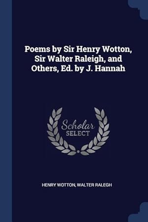 Seller image for Poems by Sir Henry Wotton, Sir Walter Raleigh, and Others, Ed. by J. Hannah for sale by moluna