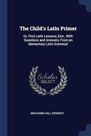 Bild des Verkufers fr The Child\ s Latin Primer: Or, First Latin Lessons, Extr., With Questions and Answers, From an \ elementary Latin Grammar\ zum Verkauf von moluna