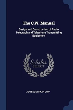 Seller image for The C.W. Manual: Design and Construction of Radio Telegraph and Telephone Transmitting Equipment for sale by moluna