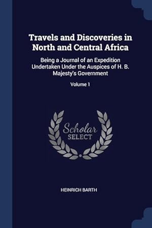 Bild des Verkufers fr Travels and Discoveries in North and Central Africa: Being a Journal of an Expedition Undertaken Under the Auspices of H. B. Majesty\ s Government Vol zum Verkauf von moluna