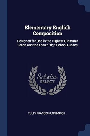 Image du vendeur pour Elementary English Composition: Designed for Use in the Highest Grammar Grade and the Lower High School Grades mis en vente par moluna