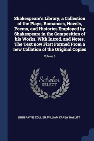 Imagen del vendedor de Shakespeare\ s Library a Collection of the Plays, Romances, Novels, Poems, and Histories Employed by Shakespeare in the Composition of his Works. With a la venta por moluna