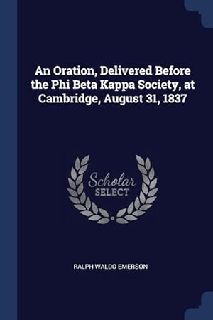Bild des Verkufers fr An Oration, Delivered Before the Phi Beta Kappa Society, at Cambridge, August 31, 1837 zum Verkauf von moluna