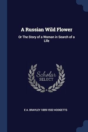 Bild des Verkufers fr A Russian Wild Flower: Or The Story of a Woman in Search of a Life zum Verkauf von moluna