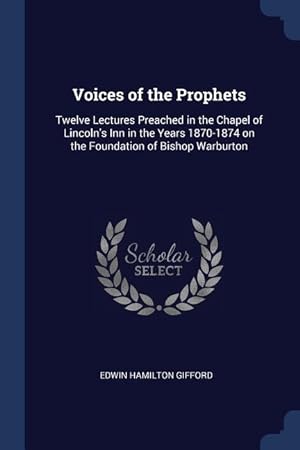 Seller image for Voices of the Prophets: Twelve Lectures Preached in the Chapel of Lincoln\ s Inn in the Years 1870-1874 on the Foundation of Bishop Warburton for sale by moluna