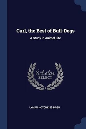 Bild des Verkufers fr Curl, the Best of Bull-Dogs: A Study in Animal Life zum Verkauf von moluna