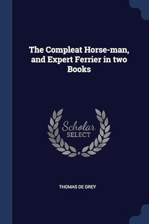 Bild des Verkufers fr The Compleat Horse-man, and Expert Ferrier in two Books zum Verkauf von moluna