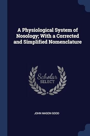 Bild des Verkufers fr A Physiological System of Nosology With a Corrected and Simplified Nomenclature zum Verkauf von moluna