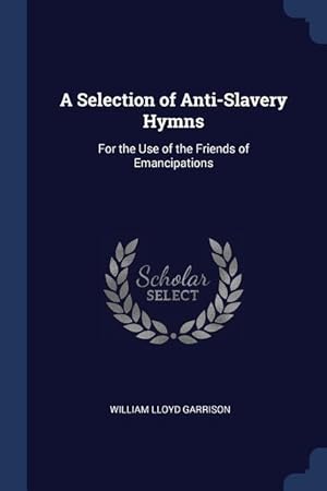 Bild des Verkufers fr A Selection of Anti-Slavery Hymns: For the Use of the Friends of Emancipations zum Verkauf von moluna