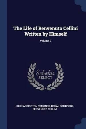 Bild des Verkufers fr The Life of Benvenuto Cellini Written by Himself Volume 2 zum Verkauf von moluna