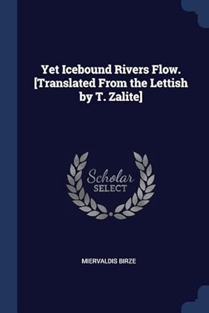 Bild des Verkufers fr Yet Icebound Rivers Flow. [Translated From the Lettish by T. Zalite] zum Verkauf von moluna