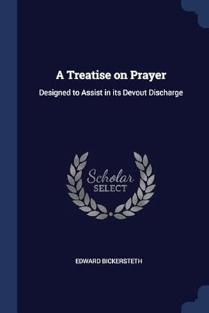 Bild des Verkufers fr A Treatise on Prayer: Designed to Assist in its Devout Discharge zum Verkauf von moluna