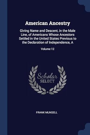 Immagine del venditore per American Ancestry: Giving Name and Descent, in the Male Line, of Americans Whose Ancestors Settled in the United States Previous to the D venduto da moluna