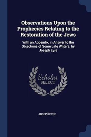 Bild des Verkufers fr Observations Upon the Prophecies Relating to the Restoration of the Jews: With an Appendix, in Answer to the Objections of Some Late Writers. by Josep zum Verkauf von moluna