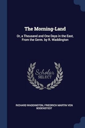 Image du vendeur pour The Morning-Land: Or, a Thousand and One Days in the East, From the Germ. by R. Waddington mis en vente par moluna