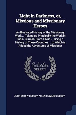 Bild des Verkufers fr Light in Darkness, or, Missions and Missionary Heroes: An Illustrated History of the Missionary Work . Taking up Principally the Work in India, Burm zum Verkauf von moluna