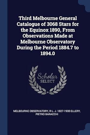 Image du vendeur pour Third Melbourne General Catalogue of 3068 Stars for the Equinox 1890, From Observations Made at Melbourne Observatory During the Period 1884.7 to 1894 mis en vente par moluna
