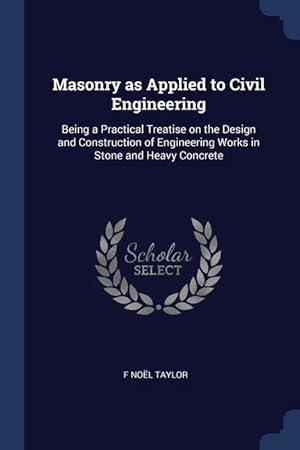 Seller image for Masonry as Applied to Civil Engineering: Being a Practical Treatise on the Design and Construction of Engineering Works in Stone and Heavy Concrete for sale by moluna