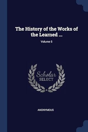 Bild des Verkufers fr The History of the Works of the Learned . Volume 5 zum Verkauf von moluna