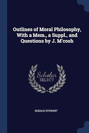 Bild des Verkufers fr Outlines of Moral Philosophy, With a Mem., a Suppl., and Questions by J. M\ cosh zum Verkauf von moluna