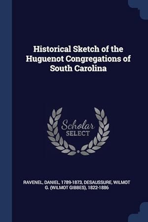 Bild des Verkufers fr Historical Sketch of the Huguenot Congregations of South Carolina zum Verkauf von moluna