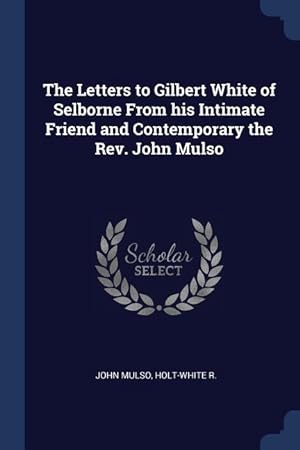 Bild des Verkufers fr The Letters to Gilbert White of Selborne From his Intimate Friend and Contemporary the Rev. John Mulso zum Verkauf von moluna