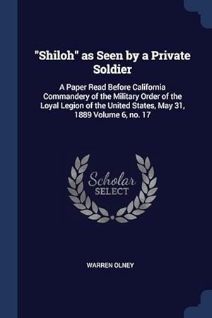 Bild des Verkufers fr Shiloh as Seen by a Private Soldier: A Paper Read Before California Commandery of the Military Order of the Loyal Legion of the United States, May 31, zum Verkauf von moluna