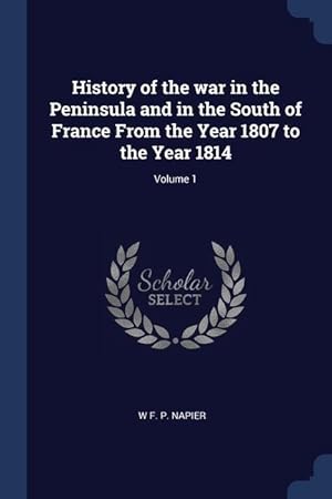 Bild des Verkufers fr History of the war in the Peninsula and in the South of France From the Year 1807 to the Year 1814 Volume 1 zum Verkauf von moluna