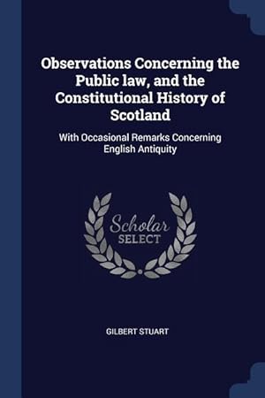 Image du vendeur pour Observations Concerning the Public law, and the Constitutional History of Scotland: With Occasional Remarks Concerning English Antiquity mis en vente par moluna