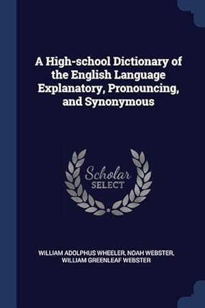 Seller image for A High-school Dictionary of the English Language Explanatory, Pronouncing, and Synonymous for sale by moluna