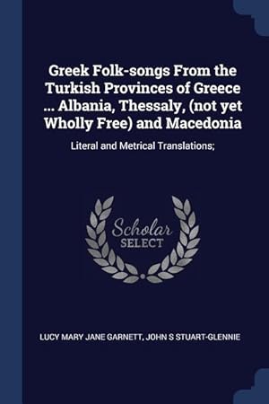 Seller image for Greek Folk-songs From the Turkish Provinces of Greece . Albania, Thessaly, (not yet Wholly Free) and Macedonia: Literal and Metrical Translations for sale by moluna
