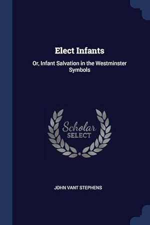 Seller image for Elect Infants: Or, Infant Salvation in the Westminster Symbols for sale by moluna