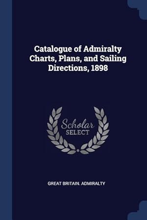 Bild des Verkufers fr Catalogue of Admiralty Charts, Plans, and Sailing Directions, 1898 zum Verkauf von moluna
