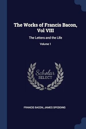 Bild des Verkufers fr The Works of Francis Bacon, Vol VIII: The Letters and the Life Volume 1 zum Verkauf von moluna