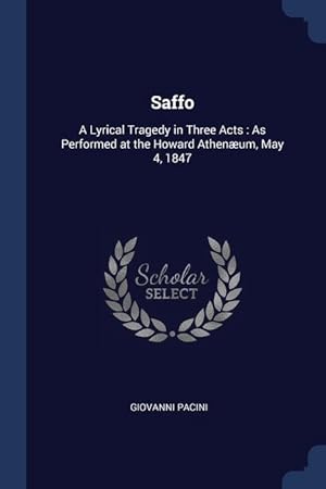 Bild des Verkufers fr Saffo: A Lyrical Tragedy in Three Acts: As Performed at the Howard Athenum, May 4, 1847 zum Verkauf von moluna