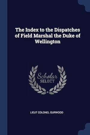 Bild des Verkufers fr The Index to the Dispatches of Field Marshal the Duke of Wellington zum Verkauf von moluna