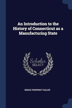 Seller image for An Introduction to the History of Connecticut as a Manufacturing State for sale by moluna