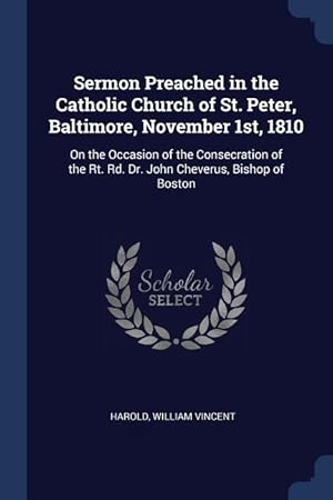 Seller image for Sermon Preached in the Catholic Church of St. Peter, Baltimore, November 1st, 1810: On the Occasion of the Consecration of the Rt. Rd. Dr. John Chever for sale by moluna