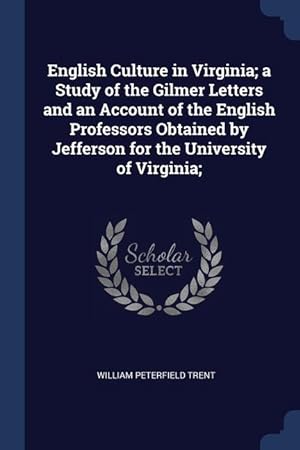 Bild des Verkufers fr English Culture in Virginia a Study of the Gilmer Letters and an Account of the English Professors Obtained by Jefferson for the University of Virgin zum Verkauf von moluna