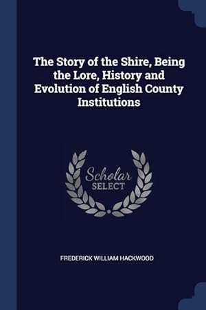 Bild des Verkufers fr The Story of the Shire, Being the Lore, History and Evolution of English County Institutions zum Verkauf von moluna