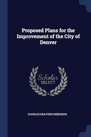 Bild des Verkufers fr Proposed Plans for the Improvement of the City of Denver zum Verkauf von moluna
