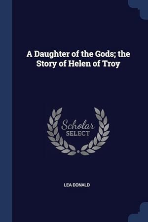 Image du vendeur pour A Daughter of the Gods the Story of Helen of Troy mis en vente par moluna