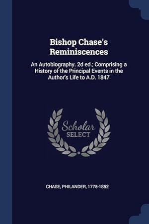 Bild des Verkufers fr Bishop Chase\ s Reminiscences: An Autobiography. 2d ed. Comprising a History of the Principal Events in the Author\ s Life to A.D. 1847 zum Verkauf von moluna