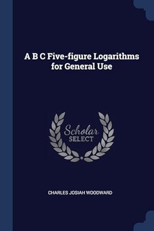 Bild des Verkufers fr A B C Five-figure Logarithms for General Use zum Verkauf von moluna