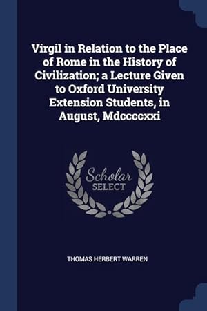 Bild des Verkufers fr Virgil in Relation to the Place of Rome in the History of Civilization a Lecture Given to Oxford University Extension Students, in August, Mdccccxxi zum Verkauf von moluna